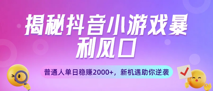 揭秘抖音小游戏暴利风口:普通人单日稳赚2000+,新机遇助你逆袭-码豆资源站