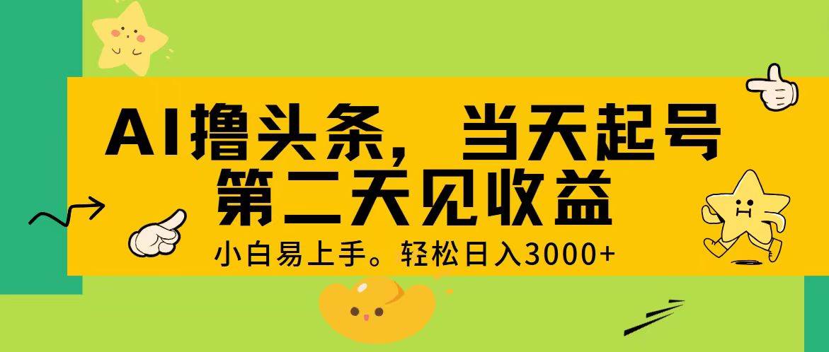 AI撸头条,轻松日入3000+,当天起号,第二天见收益。-码豆资源站