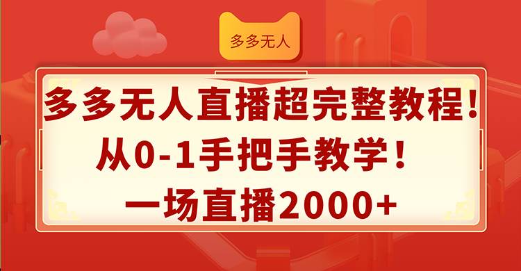 多多无人直播超完整教程!从0-1手把手教学！一场直播2000+-码豆资源站