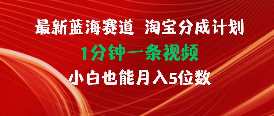 最新蓝海项目淘宝分成计划1分钟1条视频小白也能月入五位数-码豆资源站