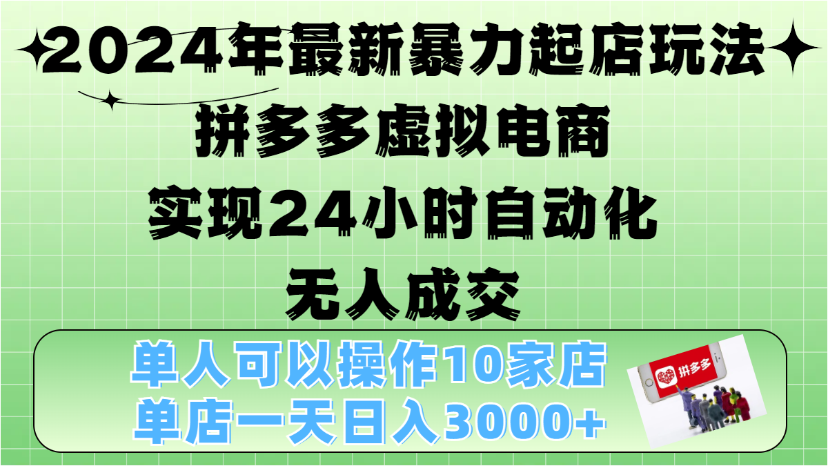 2024年最新暴力起店玩法，拼多多虚拟电商，实现24小时自动化无人成交，单人可以操作10家店，单店日入3000+-码豆资源站