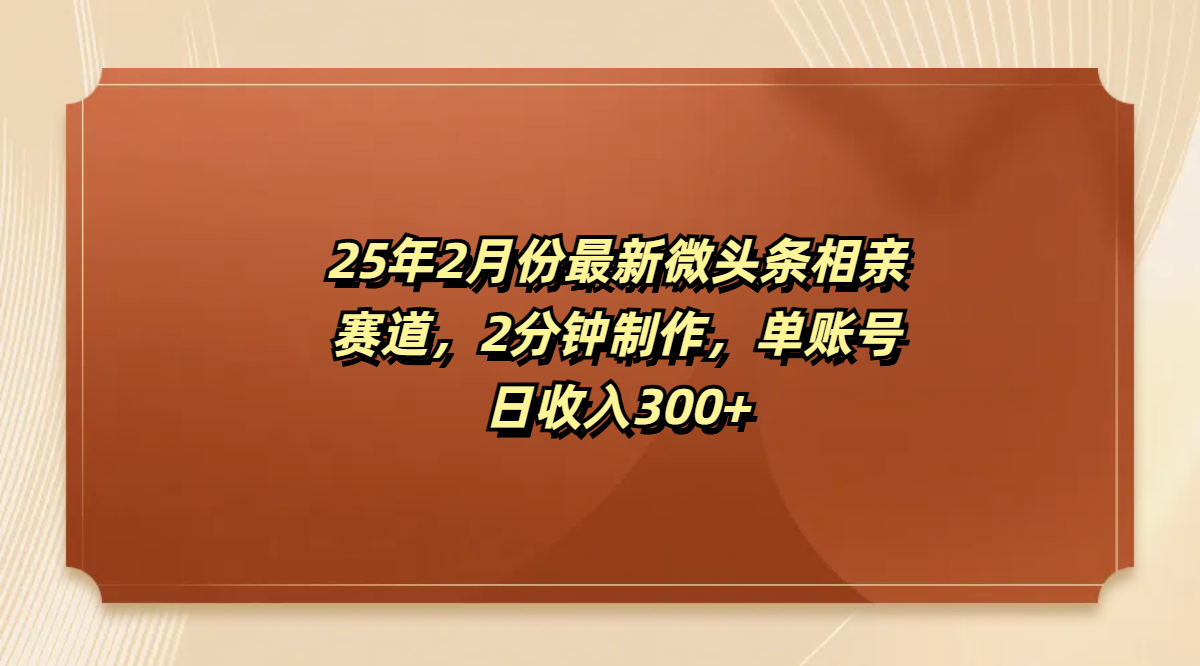 最新微头条相亲赛道,2分钟制作,单账号日收入300+-码豆资源站