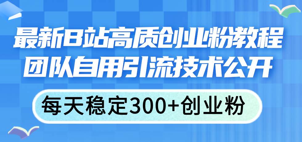 最新B站高质创业粉教程，团队自用引流技术公开-码豆资源站