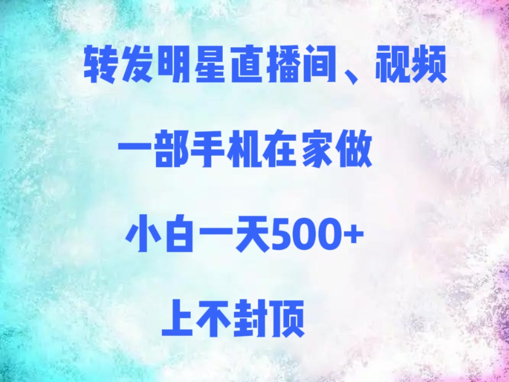 转发明星直播间、视频,一部手机在家做,小白一天500+,上不封顶-码豆资源站