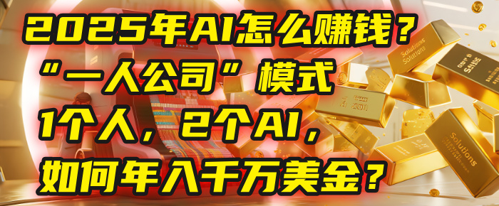 AI怎么赚钱?揭秘2025年“一人公司”模式:1个人,2个AI,如何年入千万美金?-码豆资源站