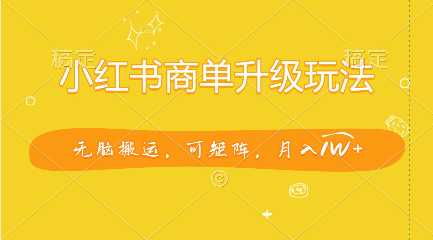 小红书商单升级玩法，无脑搬运，可矩阵，月入1W+-码豆资源站