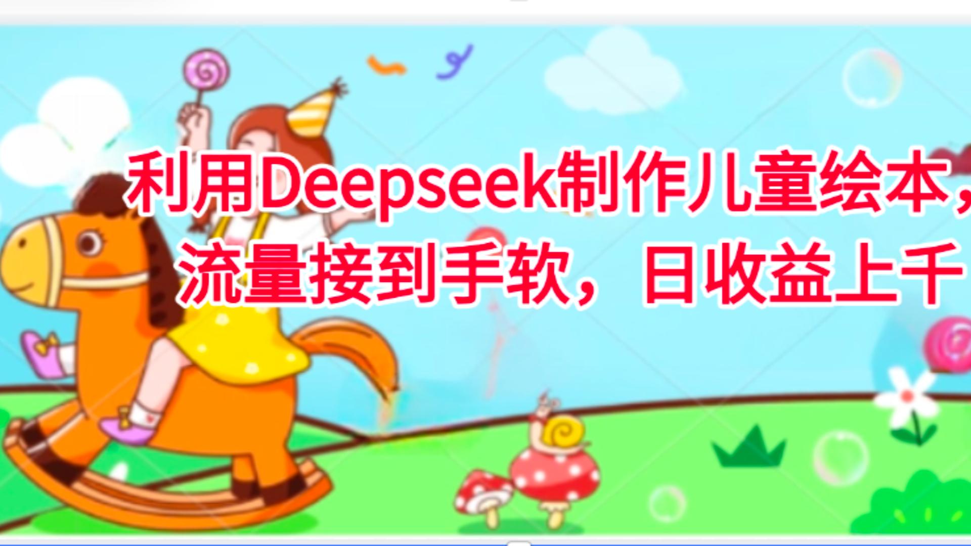 利用Deepseek制作儿童绘本，流量接到手软，日收益上千-码豆资源站