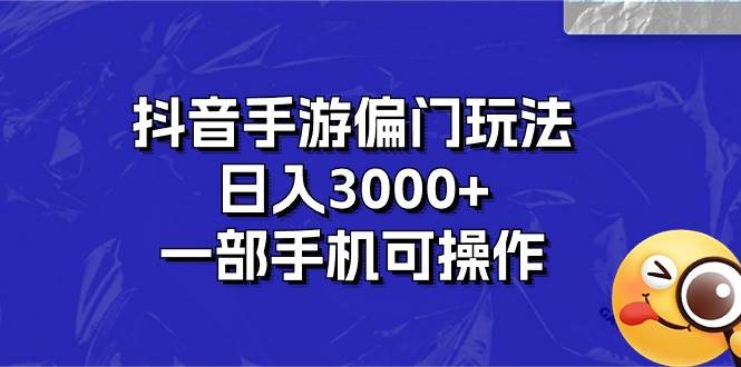 抖音手游偏门玩法，日入3000+，一部手机可操作-码豆资源站