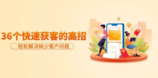 分享36个快速获客的高招:轻松解决缺少客户问题,有效才是硬道理-码豆资源站