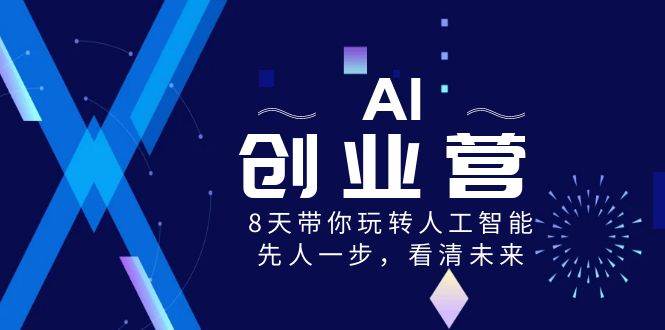 AI-创业营，8天带你玩转人工智能，先人一步，看清未来！-码豆资源站