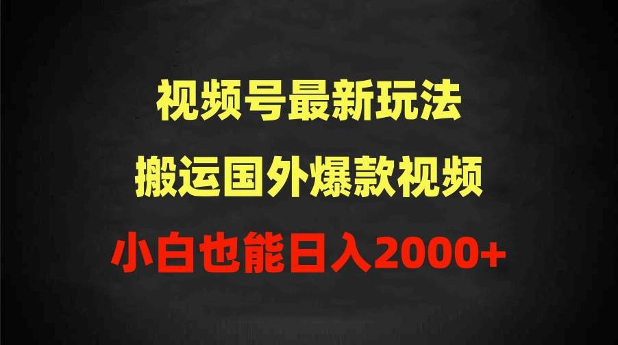 2024视频号最新玩法，搬运国外爆款视频，100%过原创，小白也能日入2000+-码豆资源站
