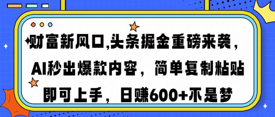 财富新风口,头条掘金重磅来袭，AI秒出爆款内容，简单复制粘贴即可上手，日赚600+不是梦-码豆资源站
