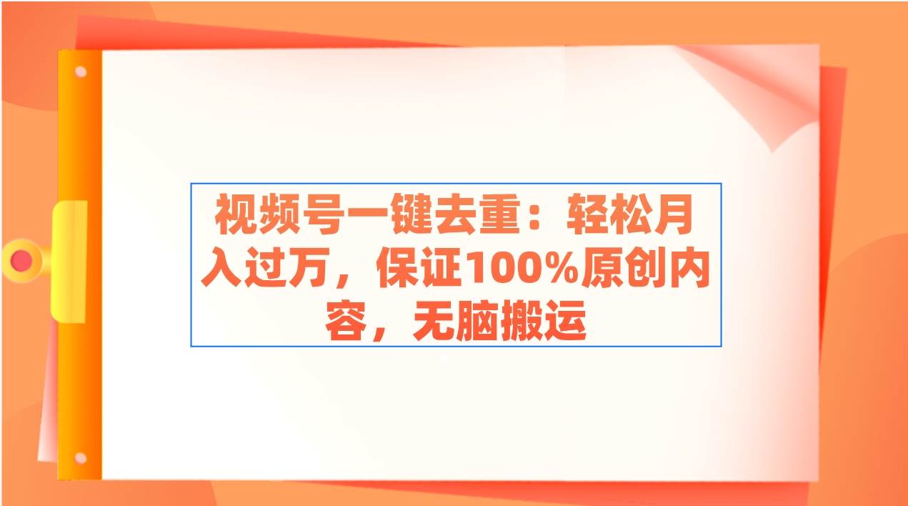 视频号一键去重：轻松月入过万，保证100%原创内容，无脑搬运-码豆资源站