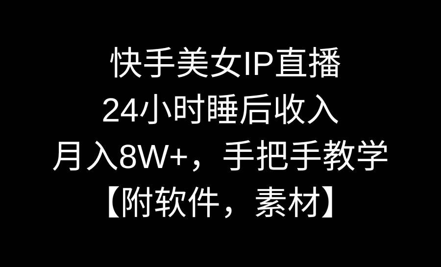 快手美女IP直播,24小时睡后收入,月入8W+,手把手教学【附软件,素材】-码豆资源站