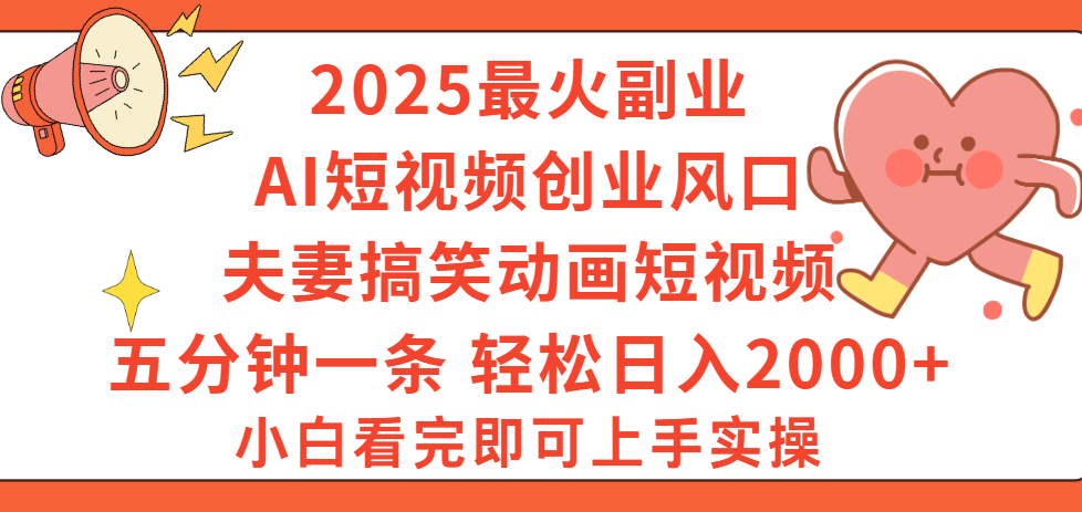 2025最火副业Ai短视频创业风口！夫妻搞笑对话动画短视频，五分钟做一条，矩阵操作，轻松日入 2000+-码豆资源站