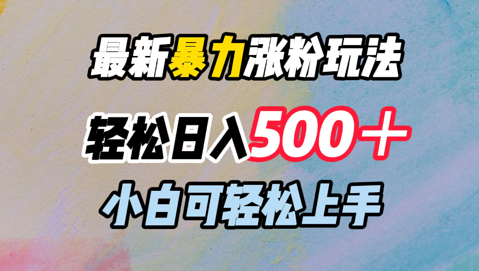最新暴力涨粉玩法，轻松日入500＋，小白可轻松上手-码豆资源站