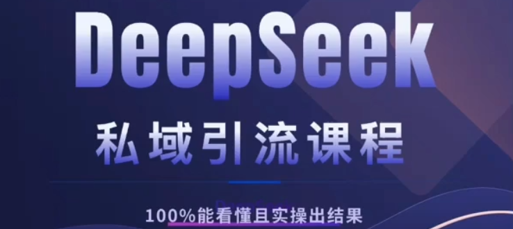 DeepSeek私域引流课程，小白也能看懂，实操必出结果，日引目标客户200+-码豆资源站