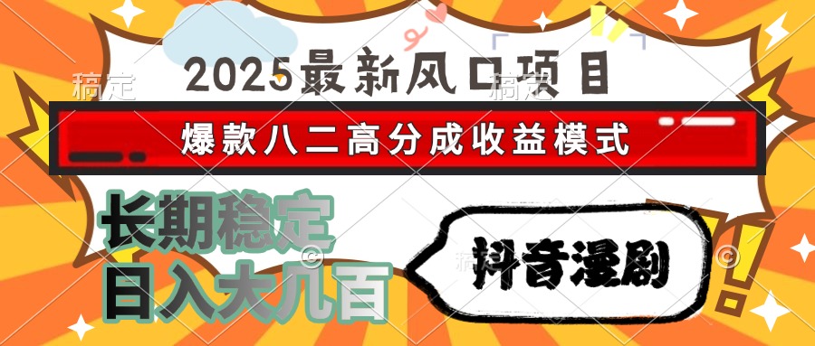 2025最新风口项目 抖音漫剧 爆款八二高分成收益模式 长期稳定日入大几百-码豆资源站