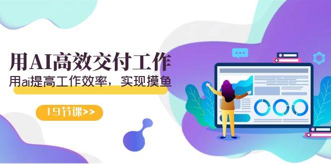 天选 打工人-用AI高效交付工作，用ai提高工作效率，实现摸鱼（19节视频课）-码豆资源站