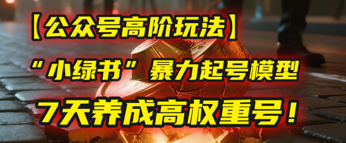 【公众号高阶玩法】我用这套“小绿书”暴力起号模型,7天养成高权重号!-码豆资源站