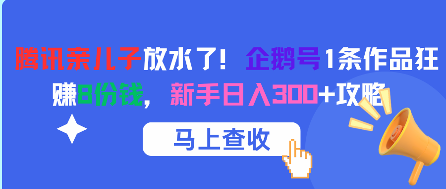 腾讯亲儿子放水了！企鹅号1条作品狂赚8份钱，新手日入300+攻略-码豆资源站
