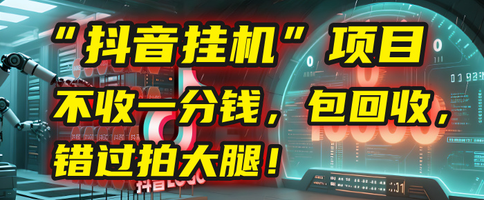 这个“抖音挂机”项目,不收一分钱,还包回收,错过拍大腿!-码豆资源站