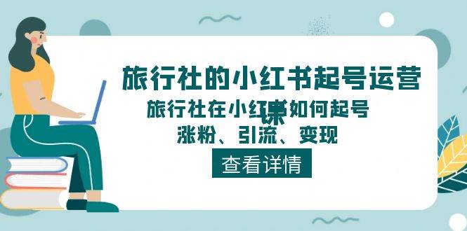 旅行社的小红书起号运营课，旅行社在小红书如何起号、涨粉、引流、变现-码豆资源站