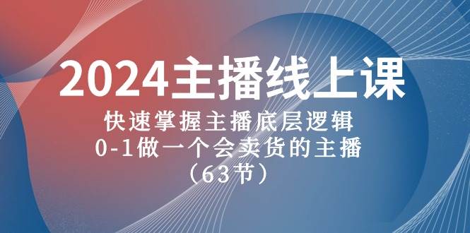 2024主播线上课，快速掌握主播底层逻辑，0-1做一个会卖货的主播（63节课）-码豆资源站