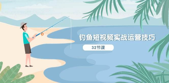 钓鱼短视频实战运营技巧，系统性讲解定位ip策划  能听懂，能落地，能实操-码豆资源站