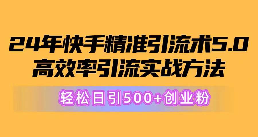 24年快手精准引流术5.0，高效率引流实战方法，轻松日引500+创业粉-码豆资源站