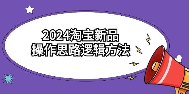 2024淘宝新品操作思路逻辑方法（6节视频课）-码豆资源站