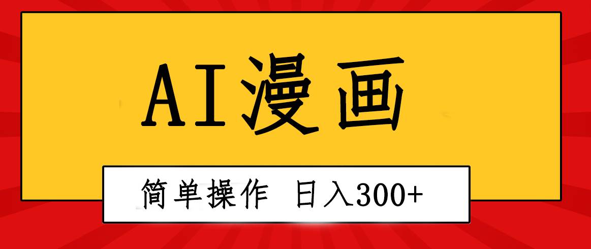 创意无限！AI一键生成漫画视频，每天轻松收入300+，粘贴复制简单操作！-码豆资源站