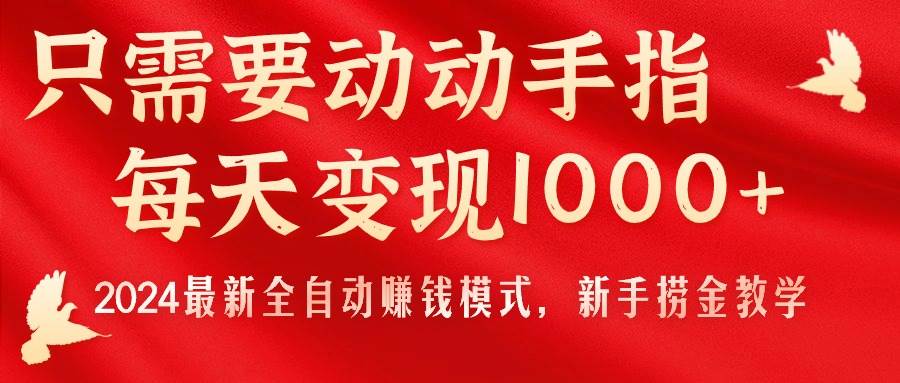 只需要动动手指，每天变现1000+，2024最新全自动赚钱模式，新手捞金教学！-码豆资源站