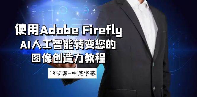 使用Adobe Firefly AI人工智能转变您的图像创造力教程-18节课-中英字幕-码豆资源站