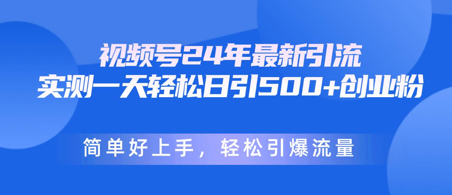 视频号24年最新引流，一天轻松日引500+创业粉，简单好上手，轻松引爆流量-码豆资源站
