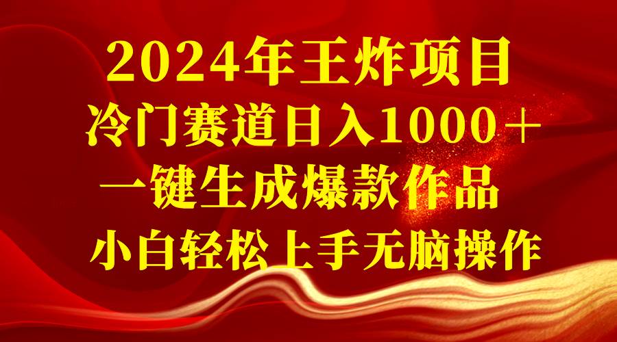 2024年王炸项目 冷门赛道日入1000＋一键生成爆款作品 小白轻松上手无脑操作-码豆资源站
