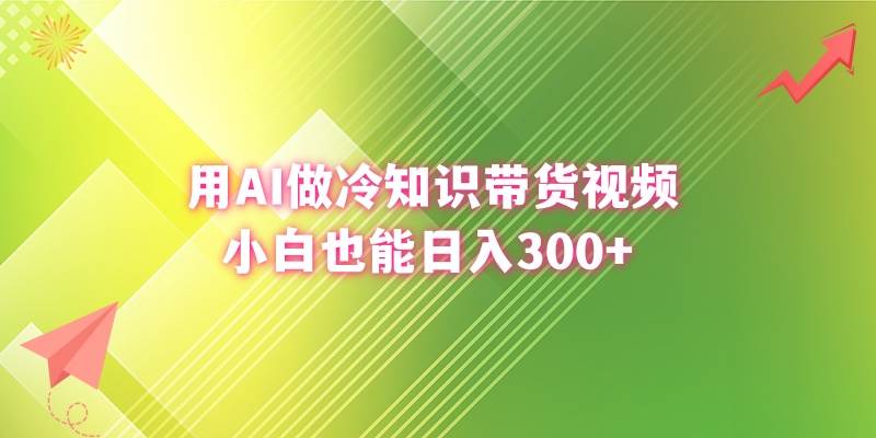 用AI做冷知识带货视频，小白也能日入300+-码豆资源站