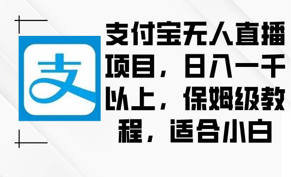 支付宝无人直播项目,日入一千以上,保姆级教程,适合小白-码豆资源站
