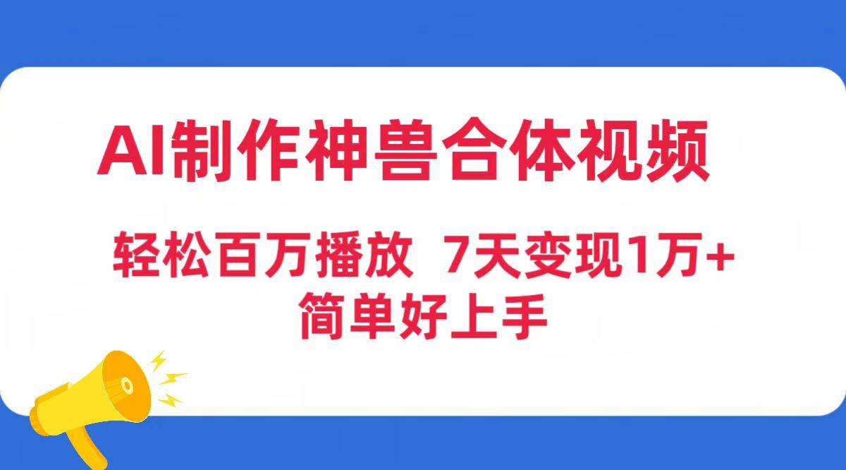 AI制作神兽合体视频，轻松百万播放，七天变现1万+简单好上手（工具+素材）-码豆资源站