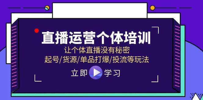 直播运营个体培训，让个体直播没有秘密，起号/货源/单品打爆/投流等玩法-码豆资源站