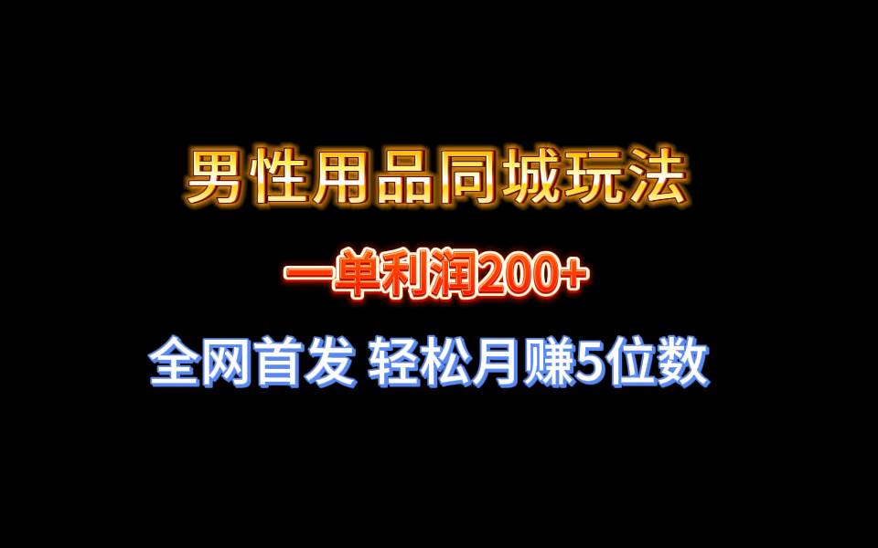 全网首发 一单利润200+ 男性用品同城玩法 轻松月赚5位数-码豆资源站