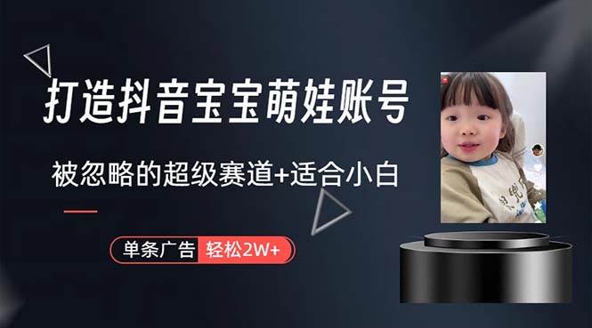 打造抖音宝宝账号，一条广告2W，大部分人忽略的超级赛道，小白简单入手-码豆资源站