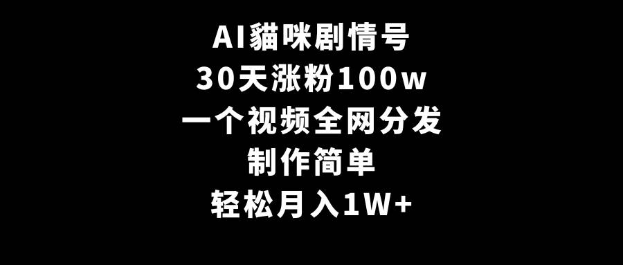 AI貓咪剧情号，30天涨粉100w，制作简单，一个视频全网分发，轻松月入1W+-码豆资源站