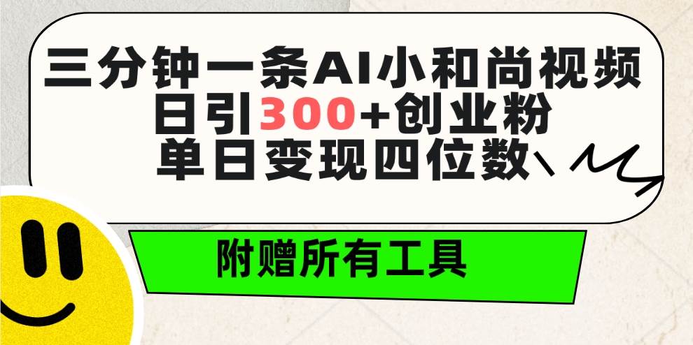 三分钟一条AI小和尚视频 ，日引300+创业粉。单日变现四位数 ，附赠全套工具-码豆资源站