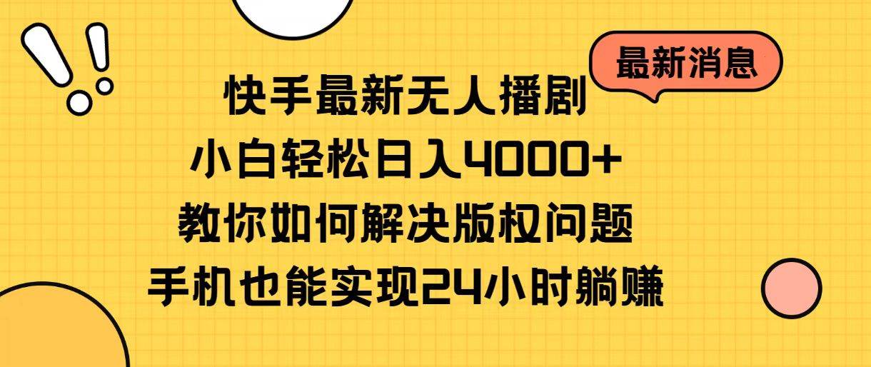 快手最新无人播剧，小白轻松日入4000+教你如何解决版权问题，手机也能…-码豆资源站