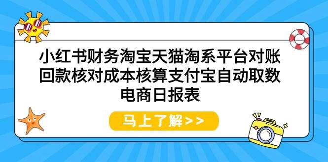 小红书财务淘宝天猫淘系平台对账回款核对成本核算支付宝自动取数电商日报表-码豆资源站