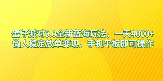 蛋仔派对5.0全新蓝海玩法，一天4000+，懒人稳定放单变现，手机平板即可…-码豆资源站