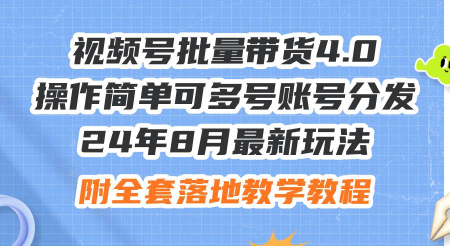 24年8月最新玩法视频号批量带货4.0，操作简单可多号账号分发，附全套落…-码豆资源站