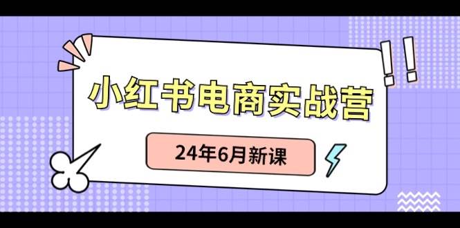 小红书电商实战营：小红书笔记带货和无人直播，24年6月新课-码豆资源站