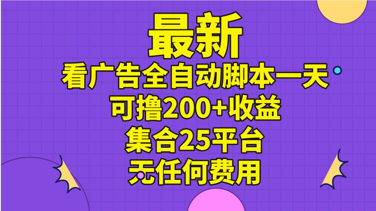 最新看广告全自动脚本一天可撸200+收益 。集合25平台 ，无任何费用-码豆资源站